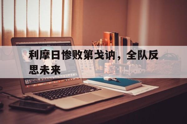 包含利摩日惨败第戈讷，全队反思未来的词条